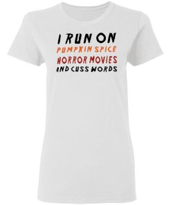 I Run On Pumpkin Spice Horror Movies And Cuss Words Shirt 1.jpg