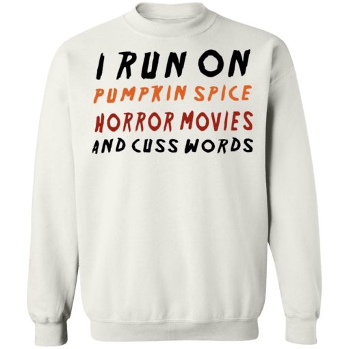 I Run On Pumpkin Spice Horror Movies And Cuss Words Shirt 4.jpg