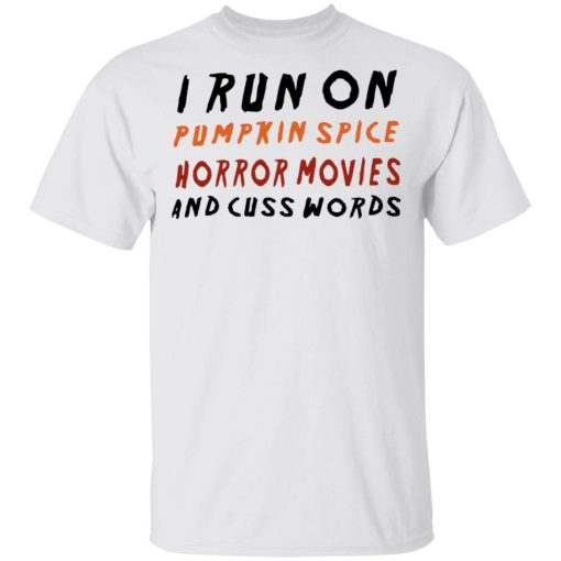 I Run On Pumpkin Spice Horror Movies And Cuss Words Shirt.jpg