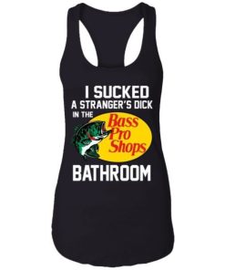 I Sucked A Strangers Dick In The Bass Pro Shop Bathroom Shirt 4.jpg