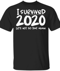 I Survived 2020 Lets Not Do That Again Shirt.jpg