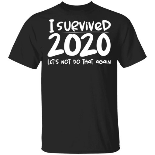 I Survived 2020 Lets Not Do That Again Shirt.jpg