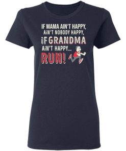 If Mama Aint Happy Aint Nobody Happy If Grandma Aint Happy Run Shirt 1 1.jpg