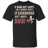 If Mama Aint Happy Aint Nobody Happy If Grandma Aint Happy Run Shirt.jpg