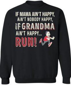 If mama ain’t happy ain’t nobody happy if grandma ain’t happy run Shirt