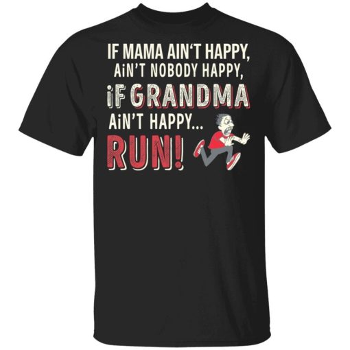 If Mama Aint Happy Aint Nobody Happy If Grandma Aint Happy Run Shirt 5.jpg