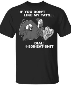 If You Dont Like My Tats Dial 1800 Eat Shit Shirt.jpg