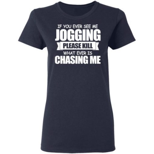 If You Ever See Me Jogging Please Kill Whatever Is Chasing Me Shirt 2.jpg