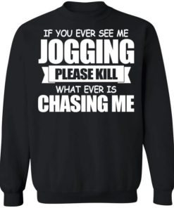 If You Ever See Me Jogging Please Kill Whatever Is Chasing Me Shirt 5.jpg