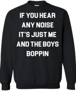 If You Hear Any Noise Its Just Me And The Boys Boppin Shirt 3.jpg