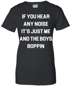 If You Hear Any Noise Its Just Me And The Boys Boppin Shirt 4.jpg