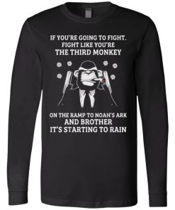If Youre Going To Fight Fight Like Youre The Third Monkey On The Ramp To Noahs Ark And Brother Its Starting To Rain 2.jpg