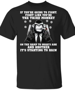 If Youre Going To Fight Fight Like Youre The Third Monkey Shirt.jpg