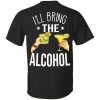 Ill Bring The Alcohol Birthday Gift Shirt.jpg