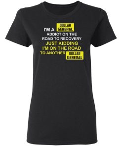 Im A Dollar General Addict On The Road To Recovery Shirt 1.jpg