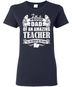 Im A Proud Dad Of An Amazing Teacher She Bought Me This Shirt 1.png