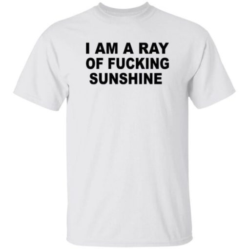 Im A Ray Of Fucking Sunshine Shirt 3.jpg