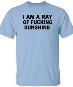 Im A Ray Of Fucking Sunshine Shirt 4.jpg