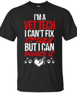 Im A Vet Tech I Cant Fix Crazy But I Can Sedate It Shirt.jpeg