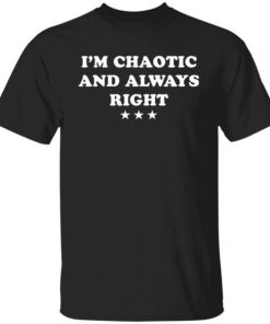 Im Chaotic And Always Right Shirt.jpg