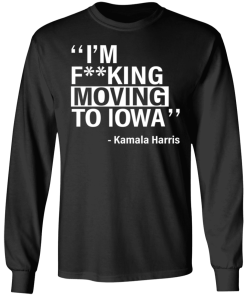 Im Fucking Moving To Iowa Kamala Harris Shirt.png