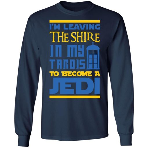 Im Leaving The Shire In My Tardis To Become A Jedi Shirt 2.jpg