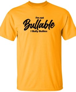 Im Not Bullable I Bully Bullies Shirt.jpg