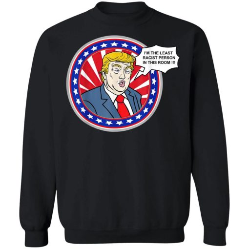 Im The Least Racist Person In This Room Funny Trump Shirt 4.jpg