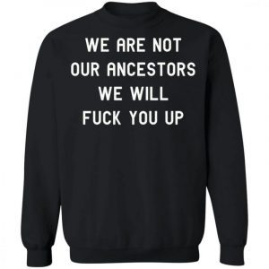 We Are Not Our Ancestors We Will Fuck You Up 4