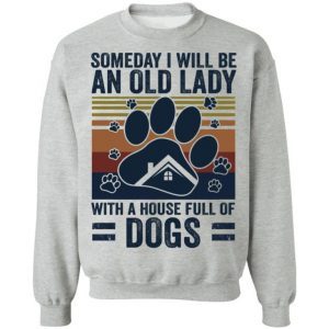 Someday I Will Be An Old Lady With A House Full Of Dogs 4