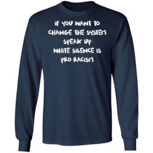 If you want to change the system speak up white silence is pro racism 2