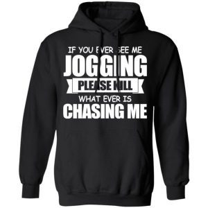 If You Ever See Me Jogging Please Kill Whatever Is Chasing Me Shirt 4