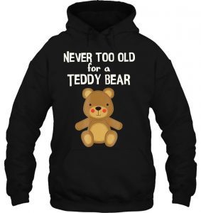 You Are Never Too Old For A Teddy Bear 2