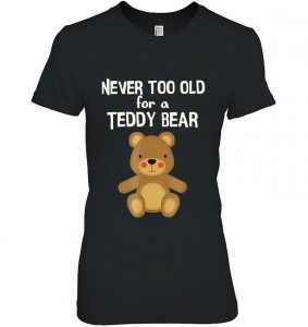 You Are Never Too Old For A Teddy Bear 1
