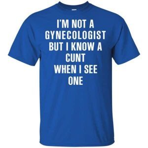 I Am Not A Gynecologist But I Know A Cunt When I See One 2