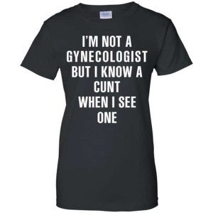 I Am Not A Gynecologist But I Know A Cunt When I See One 3