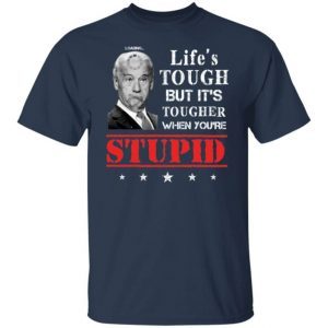 Life’s Tough But It’s Tougher When You’re Stupid Funny Biden 2