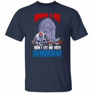 Funny Skull When I Die Don’t Let Me Vote Democrat 2