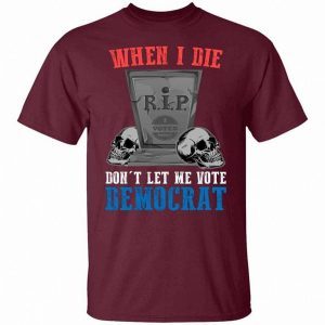 When I Die Don’t Let Me Vote Democrat 2