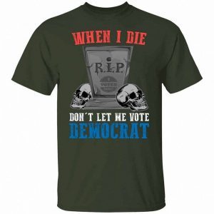 When I Die Don’t Let Me Vote Democrat 3
