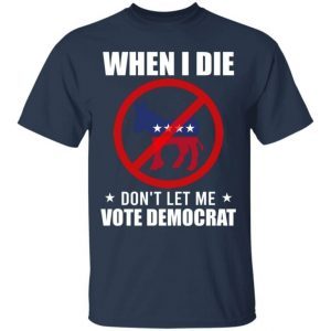 When I Die Don’t Let Me Vote For Democrat Donkey 1