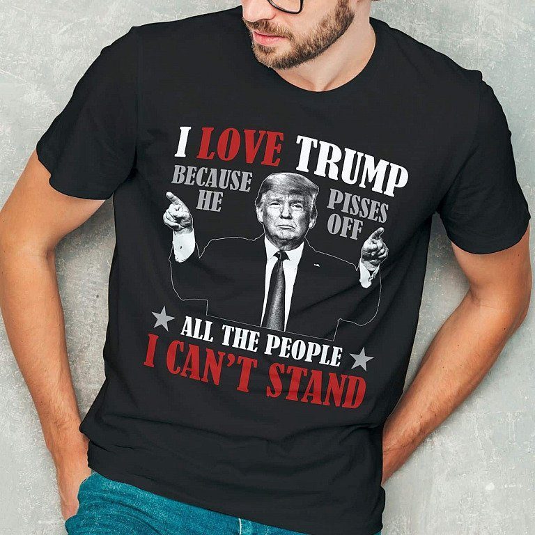 Trump Supporter Gifts I Love Trump Because He Pisses of All the People I Can’t Stand Shirt 1