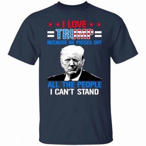 I Love Trump Because He Pisses Off the People I Can’t Stand Support 1