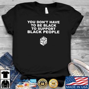 You don't have to be black to support black people 1