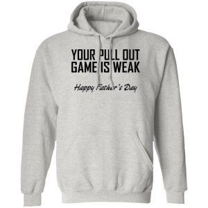 Your Pull Out Game Is Weak Shirt 2