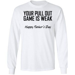 Your Pull Out Game Is Weak Shirt 1