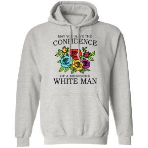 May You Have The Confidence Of A Mediocre White Man Shirt 2