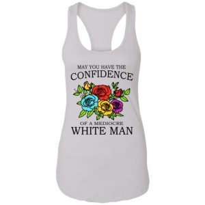 May You Have The Confidence Of A Mediocre White Man Shirt 4