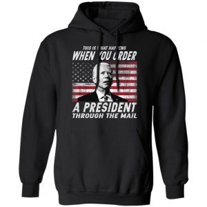 This Is What Happens When You Order A President Through The Mail Shirt 2