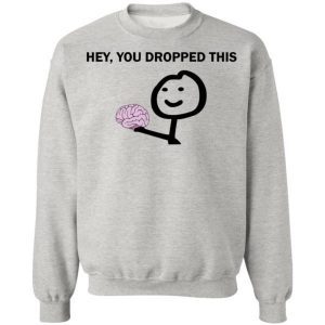 Brain Hey You Dropped This Shirt 4